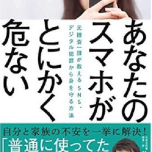 佐々木成三の本「あなたのスマホがとにかく危ない」で子供を守るSNSの使い方がわかる！